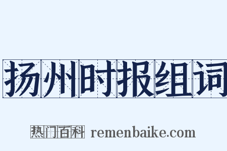 扬州时报组词是什么意思的图片